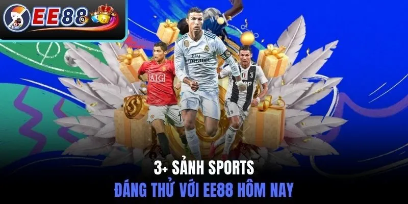 3+ Sảnh sports đáng thử với EE88 hôm nay